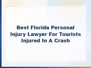 Best Florida Injury Lawyer for Tourists Injured in Crashes