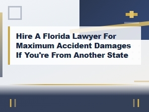 Hire a Florida Lawyer for Maximum Accident Damages as an Out-of-State Victim
