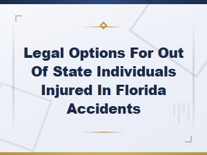Legal Options for Out-of-State Individuals Injured in Florida Accidents