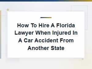Hiring a Florida Lawyer After an Out-of-State Car Accident