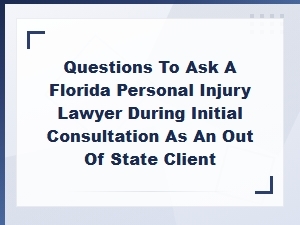What to Ask a Florida Injury Lawyer From Out of State